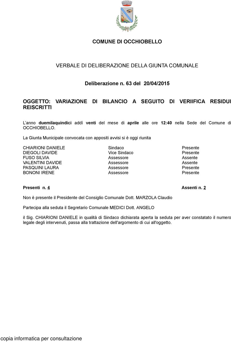 La Giunta Municipale convocata con appositi avvisi si è oggi riunita CHIARIONI DANIELE DIEGOLI DAVIDE FUSO SILVIA VALENTINI DAVIDE PASQUINI LAURA BONONI IRENE Sindaco Vice Sindaco Assessore Assessore