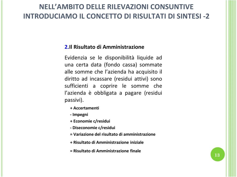 acquisito il diritto ad incassare (residui attivi) sono sufficienti a coprire le somme che l azienda è obbligata a pagare (residui passivi).