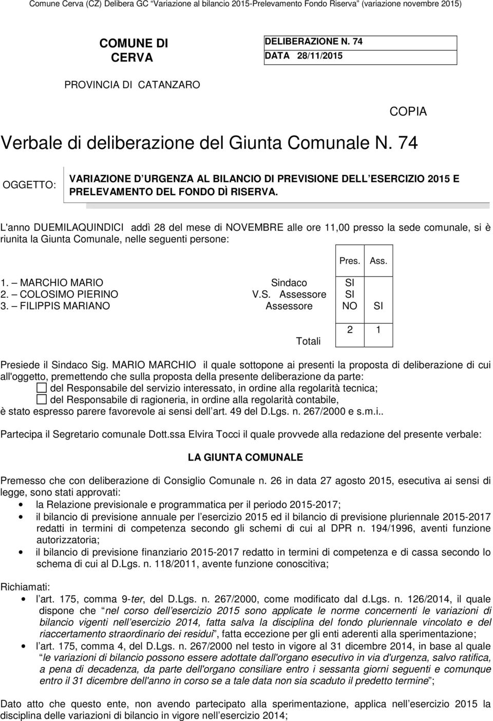 L'anno DUEMILAQUINDICI addì 28 del mese di NOVEMBRE alle ore 11,00 presso la sede comunale, si è riunita la Giunta Comunale, nelle seguenti persone: Pres. Ass. 1. MARCHIO MARIO Sindaco SI 2.
