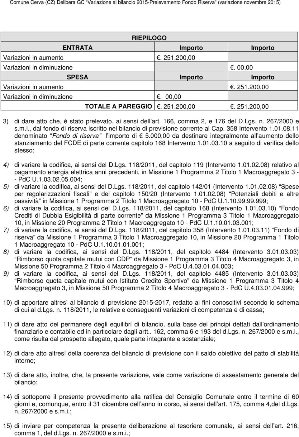 000,00 da destinare integralmente all aumento dello stanziamento del FCDE di parte corrente capitolo 168 Intervento 1.01.03.