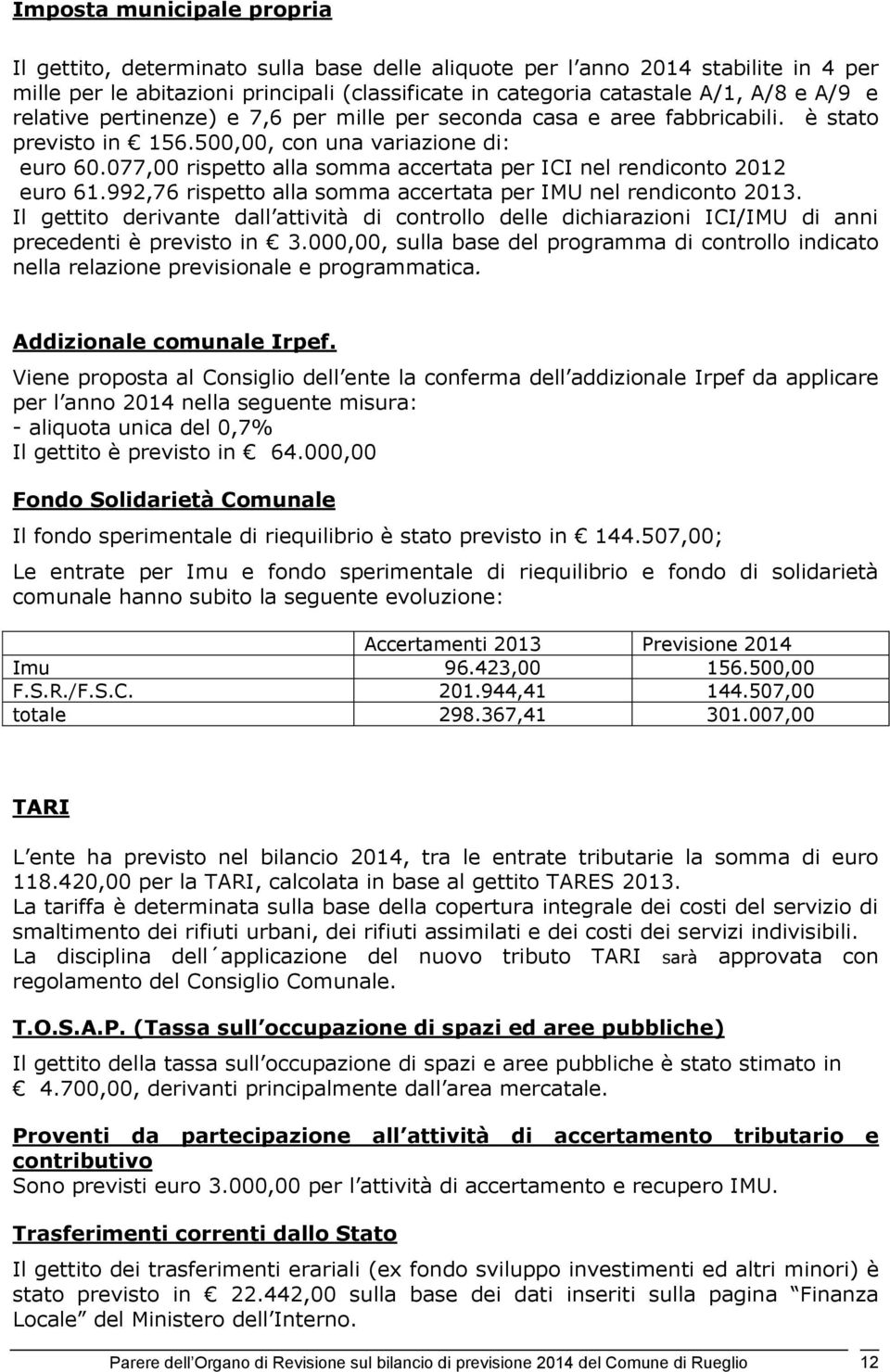 077,00 rispetto alla somma accertata per ICI nel rendiconto 2012 euro 61.992,76 rispetto alla somma accertata per IMU nel rendiconto 2013.