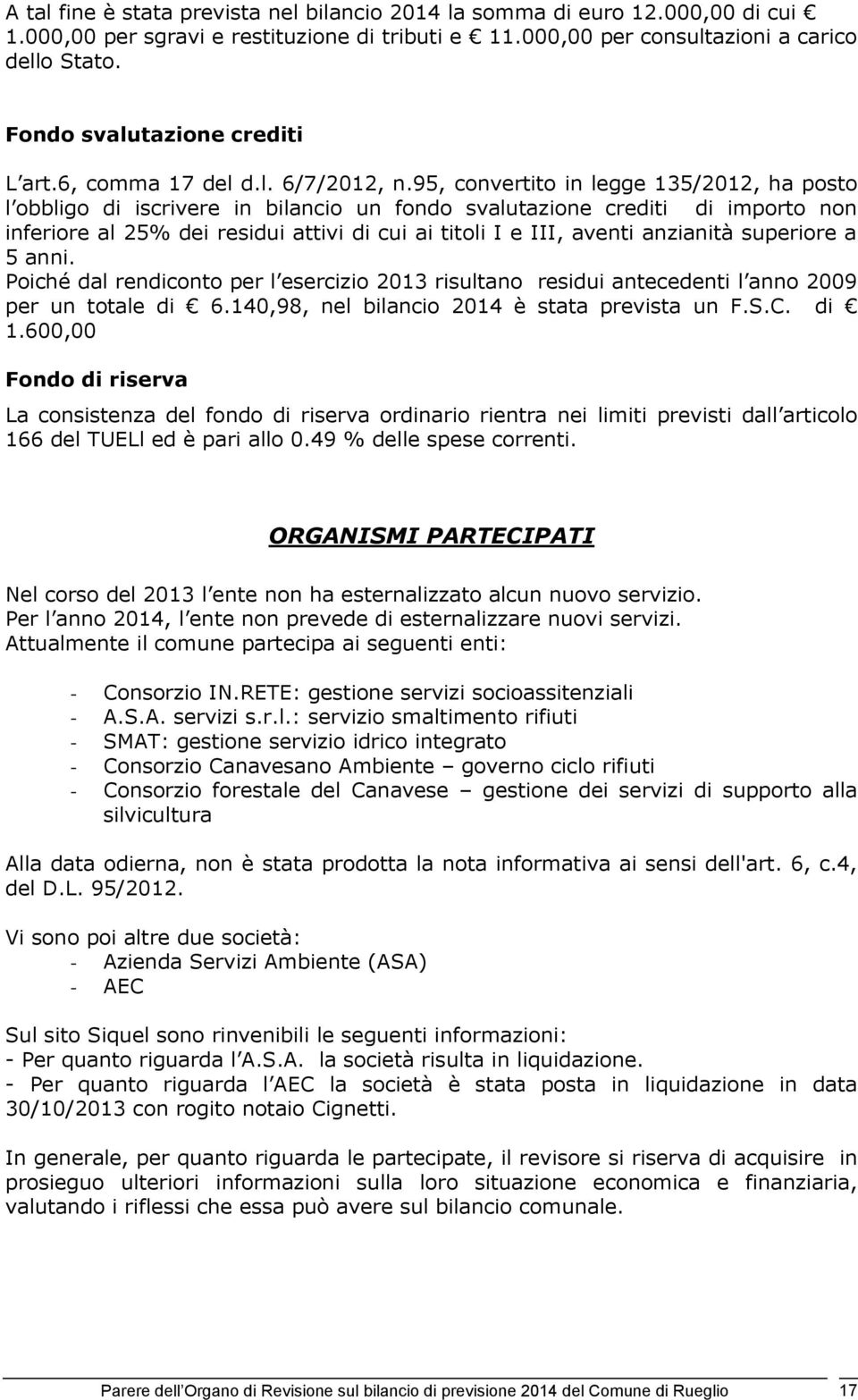 95, convertito in legge 135/2012, ha posto l obbligo di iscrivere in bilancio un fondo svalutazione crediti di importo non inferiore al 25% dei residui attivi di cui ai titoli I e III, aventi