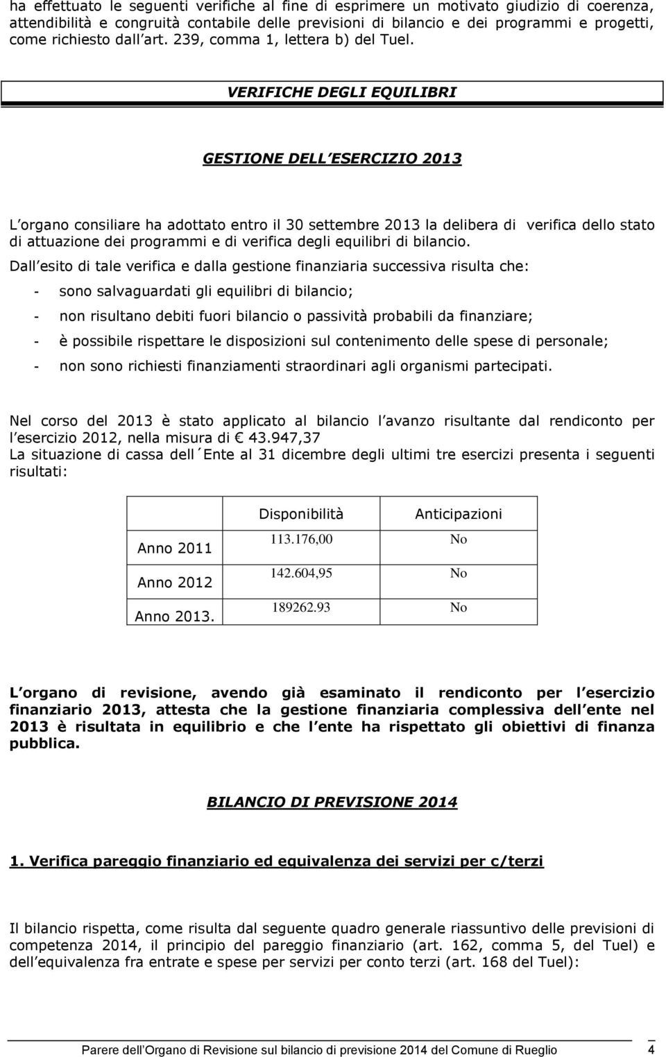 VERIFICHE DEGLI EQUILIBRI GESTIONE DELL ESERCIZIO 2013 L organo consiliare ha adottato entro il 30 settembre 2013 la delibera di verifica dello stato di attuazione dei programmi e di verifica degli