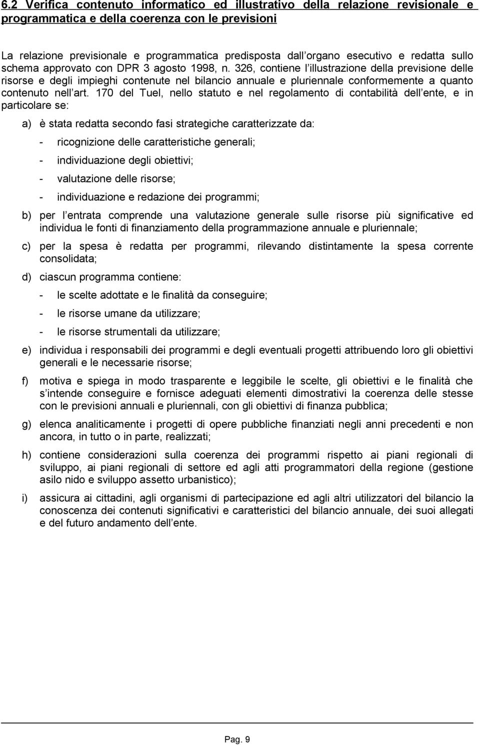 326, contiene l illustrazione della previsione delle risorse e degli impieghi contenute nel bilancio annuale e pluriennale conformemente a quanto contenuto nell art.