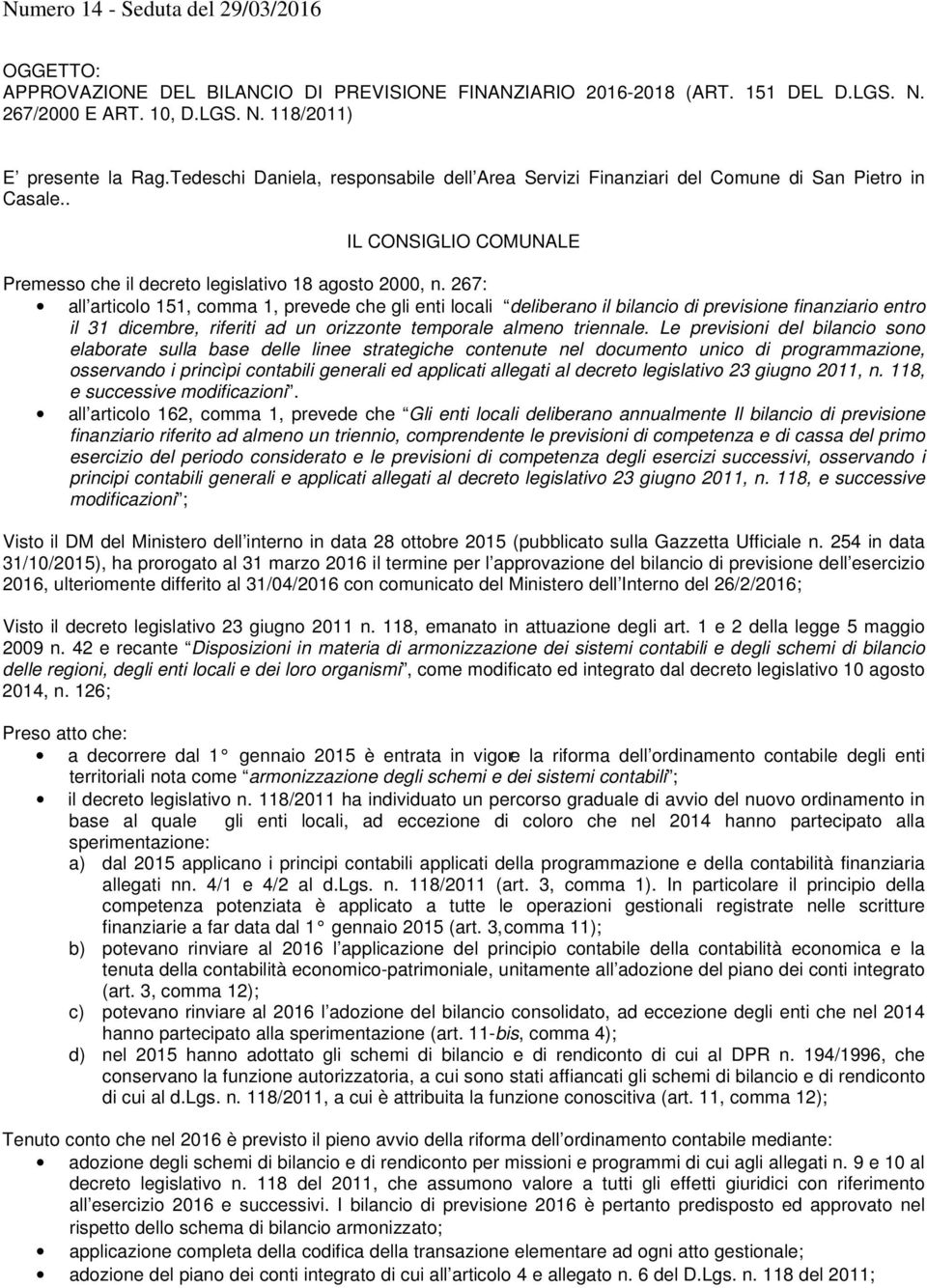 267: all articolo 151, comma 1, prevede che gli enti locali deliberano il bilancio di previsione finanziario entro il 31 dicembre, riferiti ad un orizzonte temporale almeno triennale.