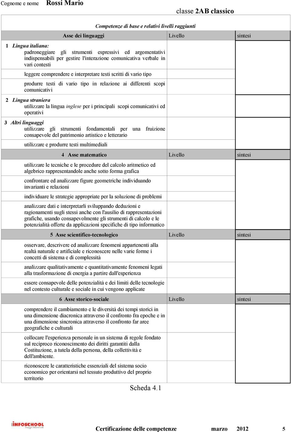 ai differenti scopi comunicativi 2 Lingua straniera utilizzare la lingua inglese per i principali scopi comunicativi ed operativi 3 Altri linguaggi utilizzare gli strumenti fondamentali per una