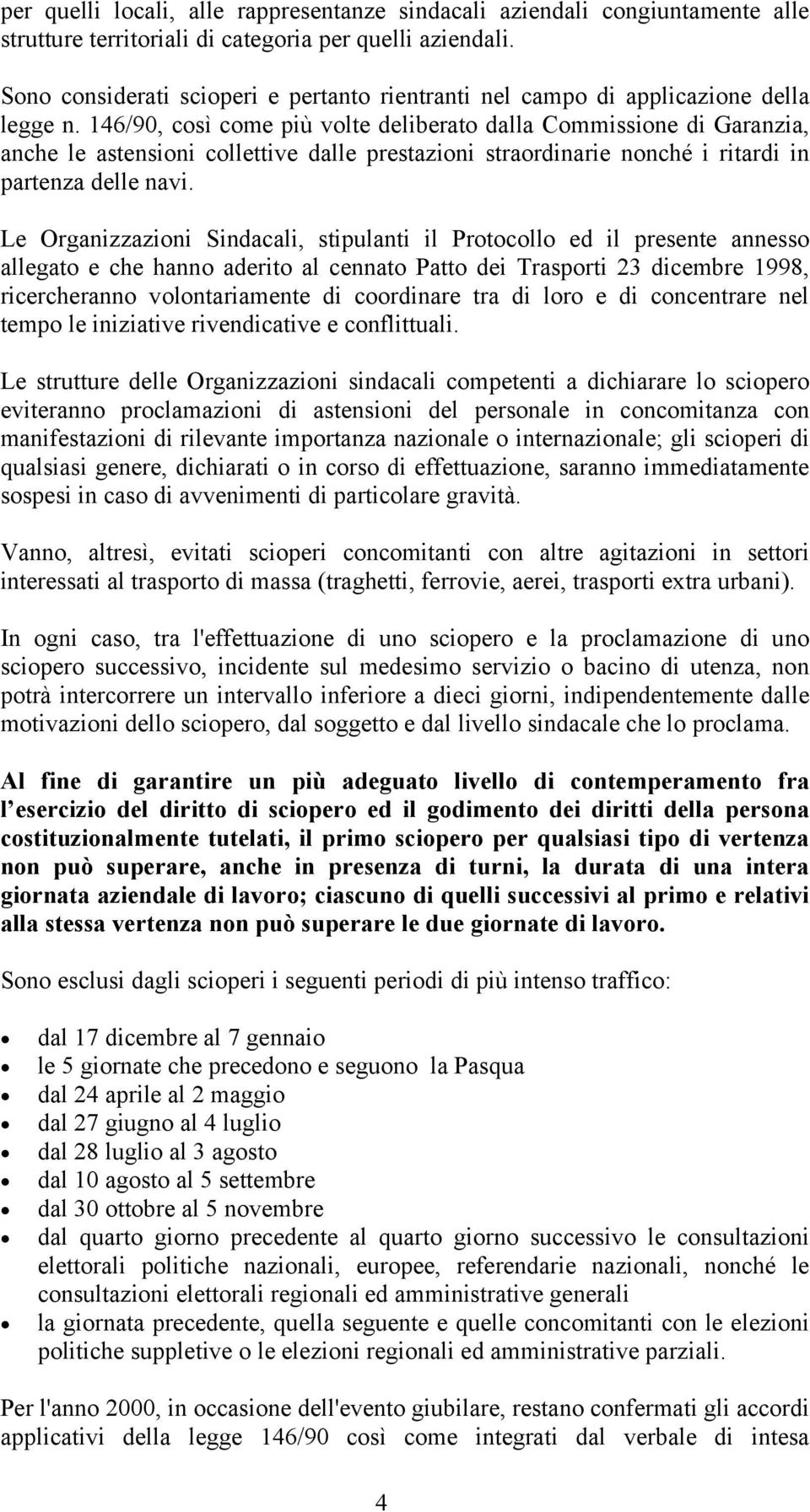 146/90, così come più volte deliberato dalla Commissione di Garanzia, anche le astensioni collettive dalle prestazioni straordinarie nonché i ritardi in partenza delle navi.