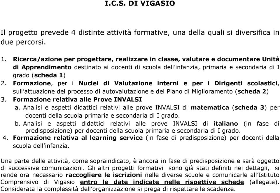 Formazione, per i Nuclei di Valutazione interni e per i Dirigenti scolastici, sull attuazione del processo di autovalutazione e del Piano di Miglioramento (scheda 2) 3.