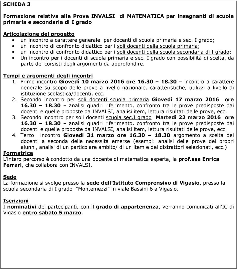 I grado; un incontro di confronto didattico per i soli docenti della scuola primaria; un incontro di confronto didattico per i soli docenti della scuola secondaria di I grado; Un incontro per i