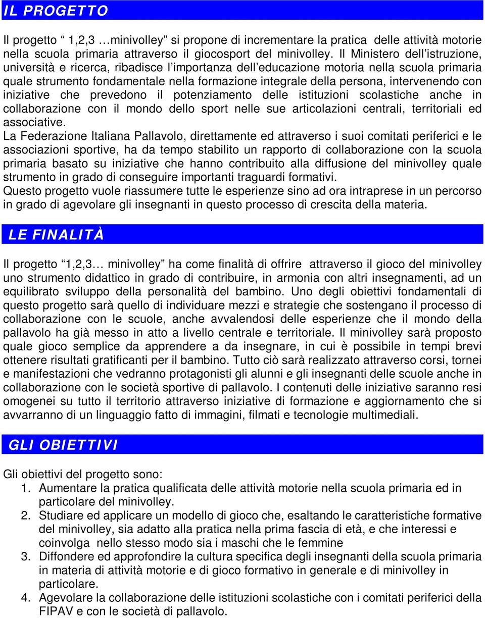 intervenendo con iniziative che prevedono il potenziamento delle istituzioni scolastiche anche in collaborazione con il mondo dello sport nelle sue articolazioni centrali, territoriali ed associative.