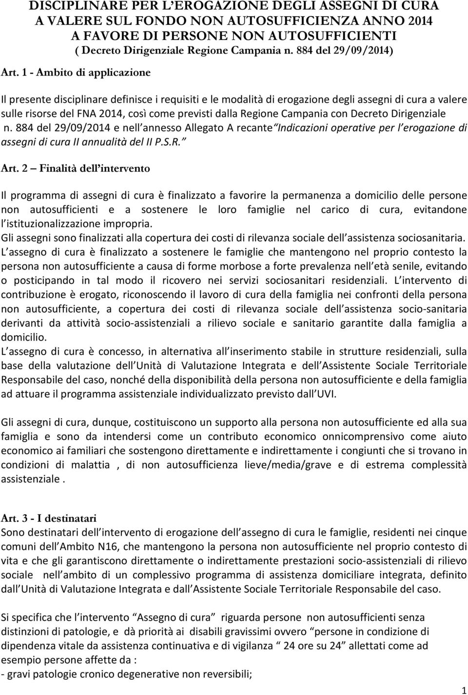 1 - Ambito di applicazione Il presente disciplinare definisce i requisiti e le modalità di erogazione degli assegni di cura a valere sulle risorse del FNA 2014, così come previsti dalla Regione