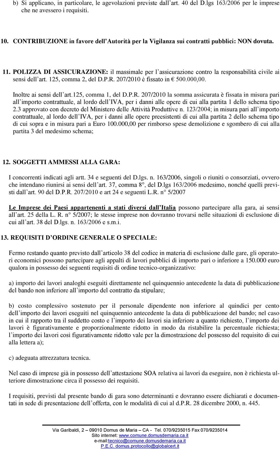 POLIZZA DI ASSICURAZIONE: il massimale per l assicurazione contro la responsabilità civile ai sensi dell art. 125, comma 2, del D.P.R. 207/2010 è fissato in 500.000,00. Inoltre ai sensi dell art.