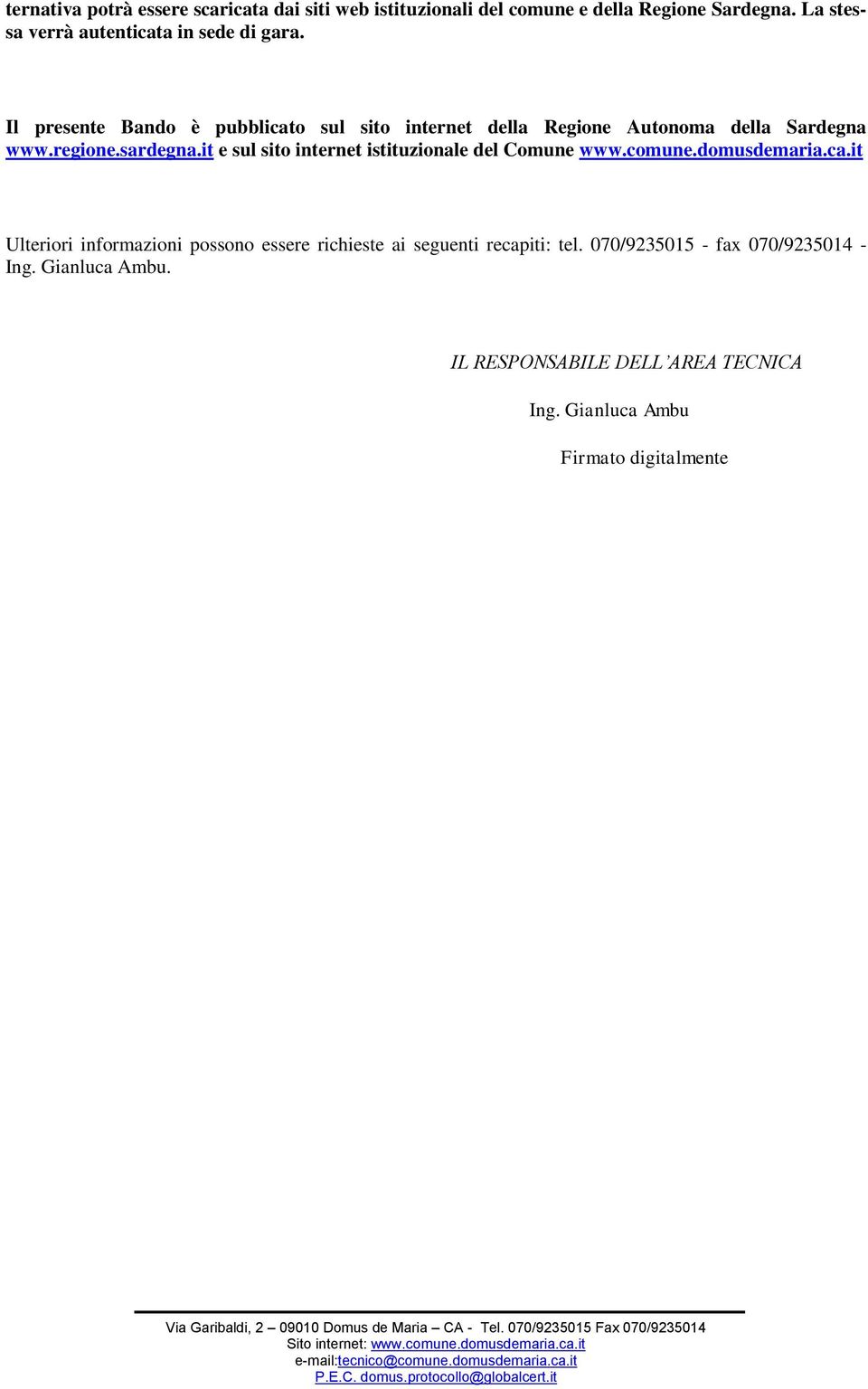 Il presente Bando è pubblicato sul sito internet della Regione Autonoma della Sardegna www.regione.sardegna.