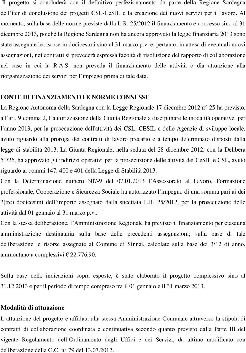25/2012 il finanziamento è concesso sino al 31 dicembre 2013, poiché la Regione Sardegna non ha ancora approvato la legge finanziaria 2013 sono state assegnate le risorse in dodicesimi sino al 31