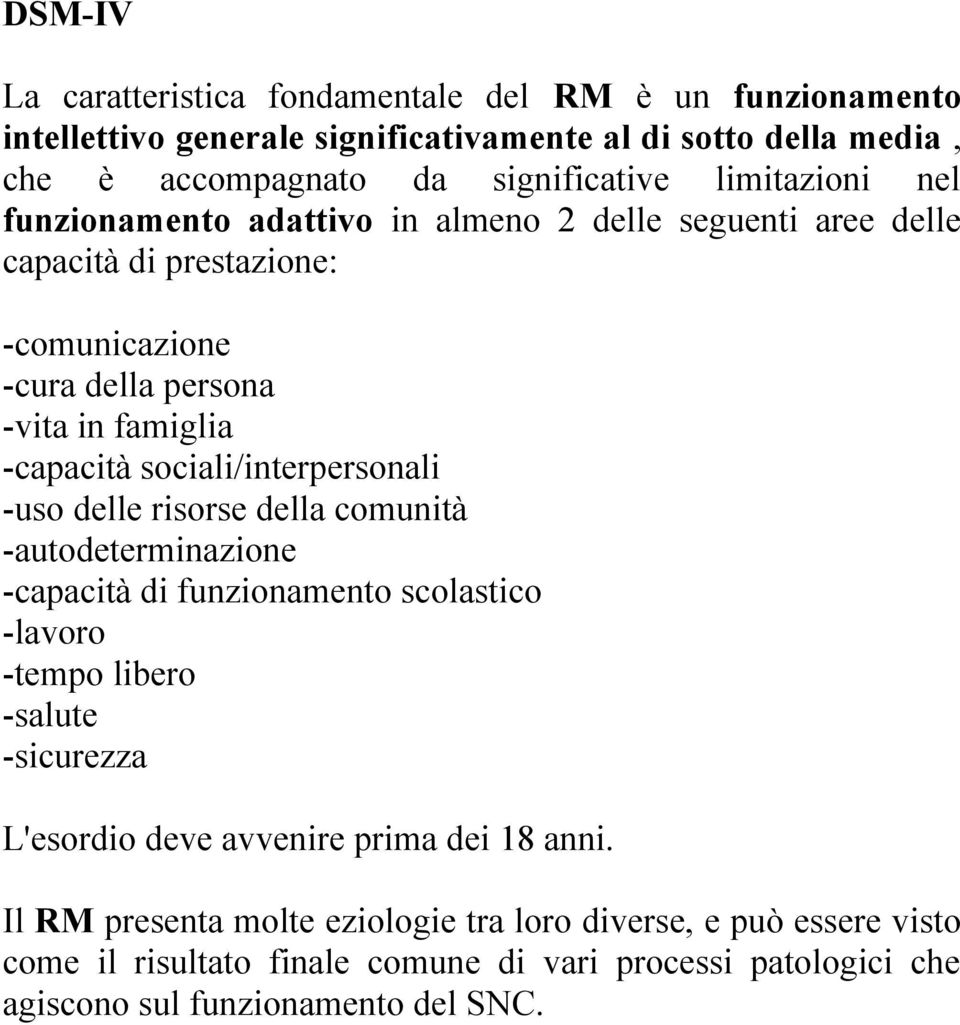 sociali/interpersonali -uso delle risorse della comunità -autodeterminazione -capacità di funzionamento scolastico -lavoro -tempo libero -salute -sicurezza L'esordio deve