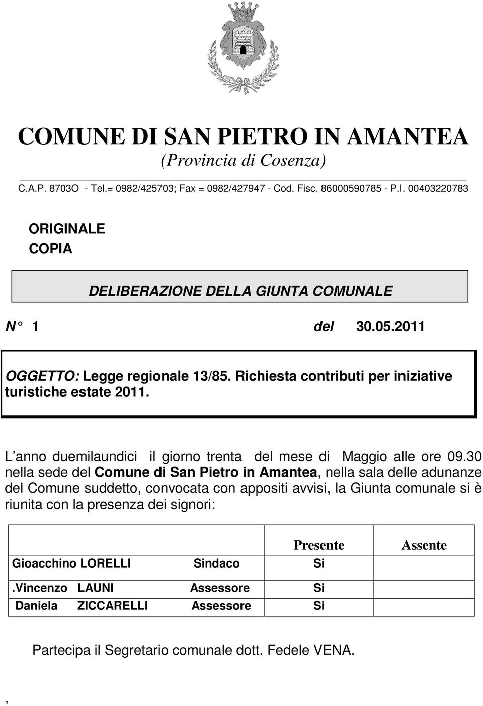 30 nella sede del Comune di San Pietro in Amantea, nella sala delle adunanze del Comune suddetto, convocata con appositi avvisi, la Giunta comunale si è riunita con la presenza dei