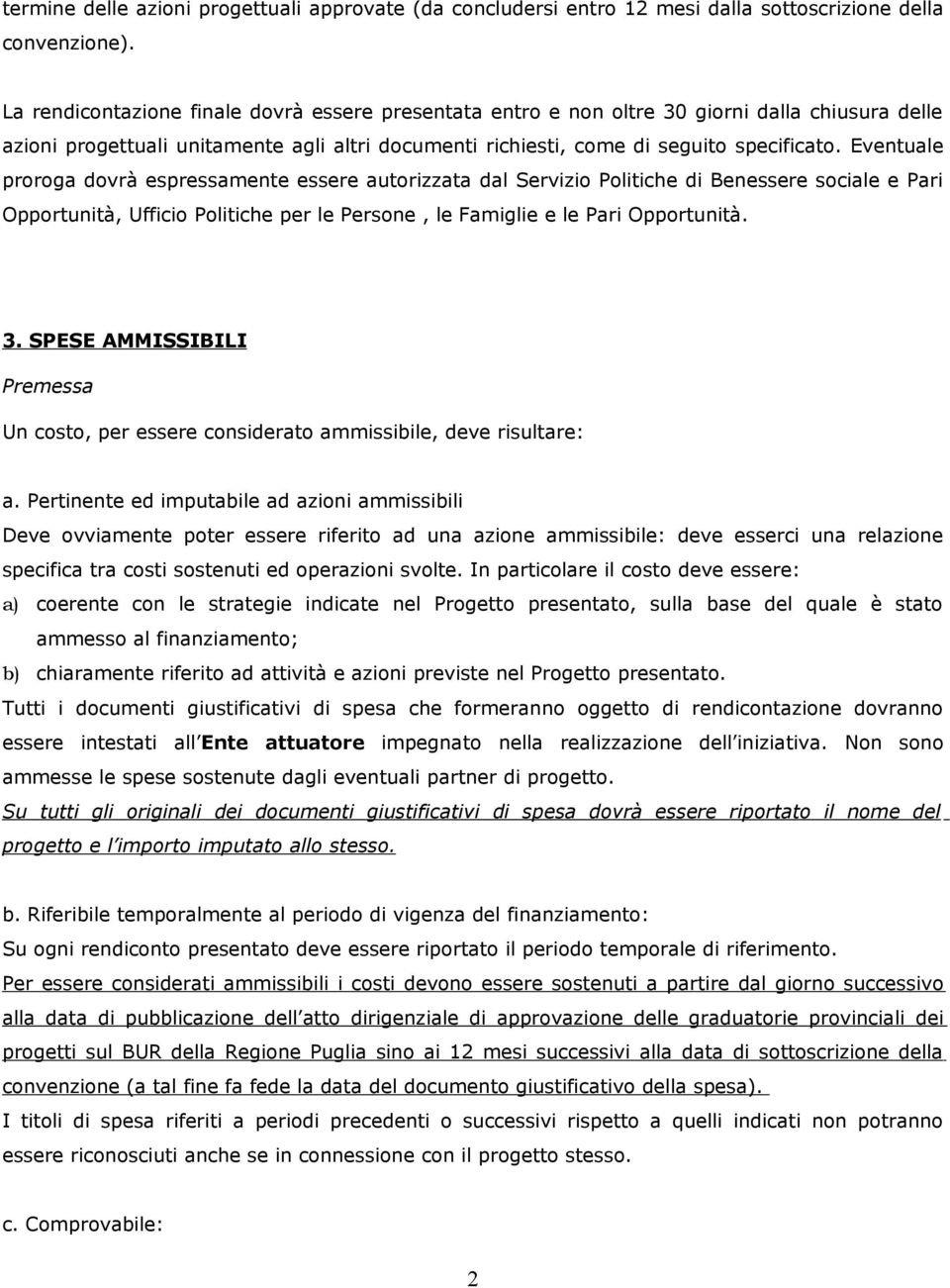 Eventuale proroga dovrà espressamente essere autorizzata dal Servizio Politiche di Benessere sociale e Pari Opportunità, Ufficio Politiche per le Persone, le Famiglie e le Pari Opportunità. 3.