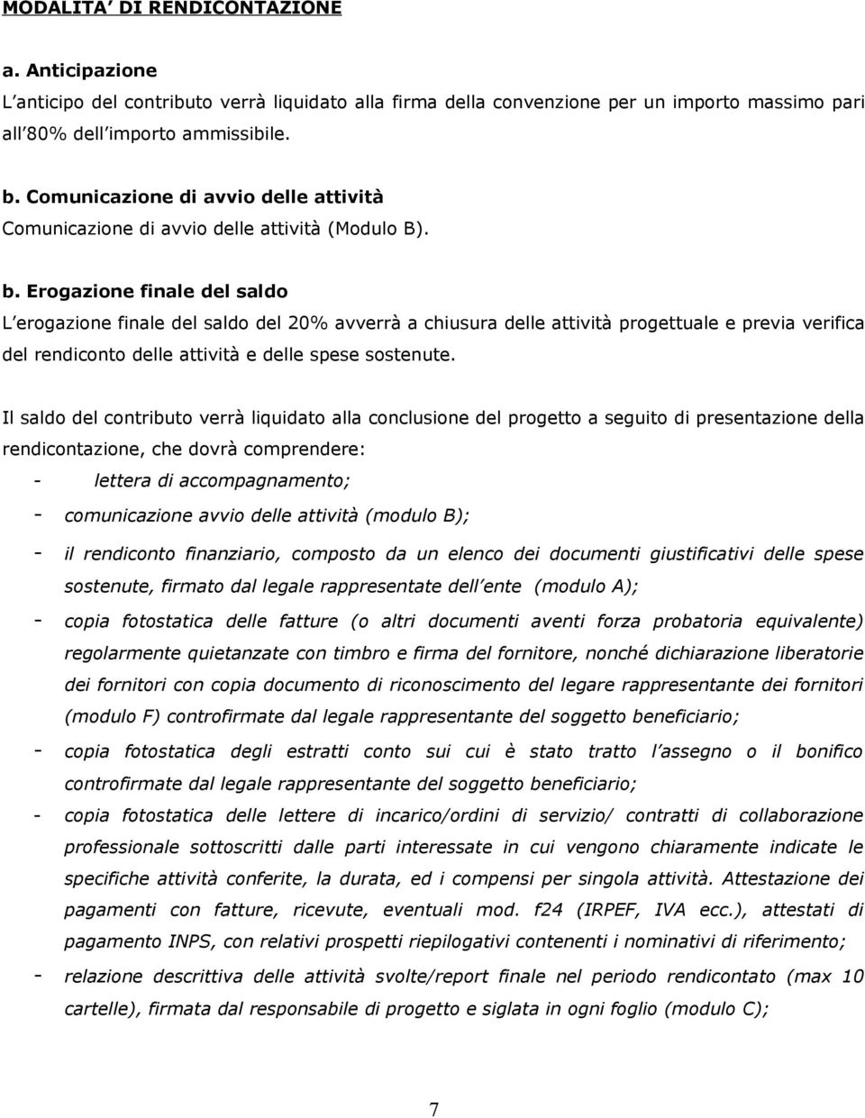 Erogazione finale del saldo L erogazione finale del saldo del 20% avverrà a chiusura delle attività progettuale e previa verifica del rendiconto delle attività e delle spese sostenute.