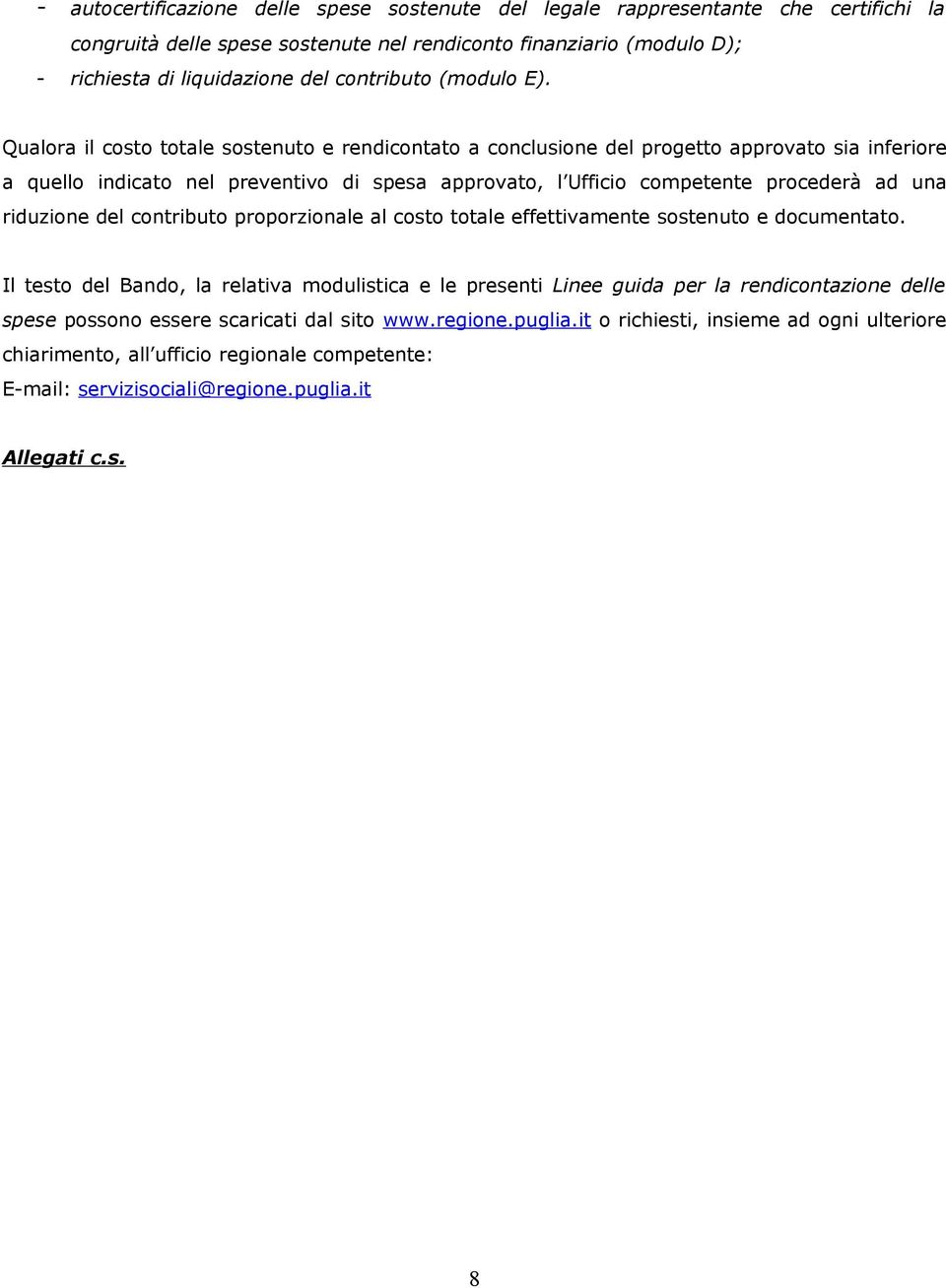 Qualora il costo totale sostenuto e rendicontato a conclusione del progetto approvato sia inferiore a quello indicato nel preventivo di spesa approvato, l Ufficio competente procederà ad una