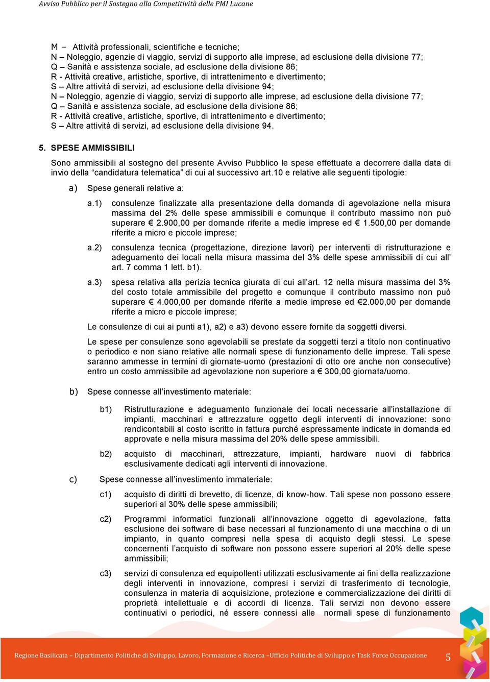 servizi di supporto alle imprese, ad esclusione della divisione 77; Q Sanità e assistenza sociale, ad esclusione della divisione 86; R - Attività creative, artistiche, sportive, di intrattenimento e