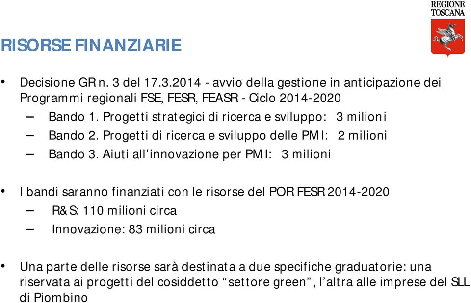 Aiuti all innovazione per PMI: 3 milioni I bandi saranno finanziati con le risorse del POR FESR 2014-2020 R&S: 110 milioni circa Innovazione: 83