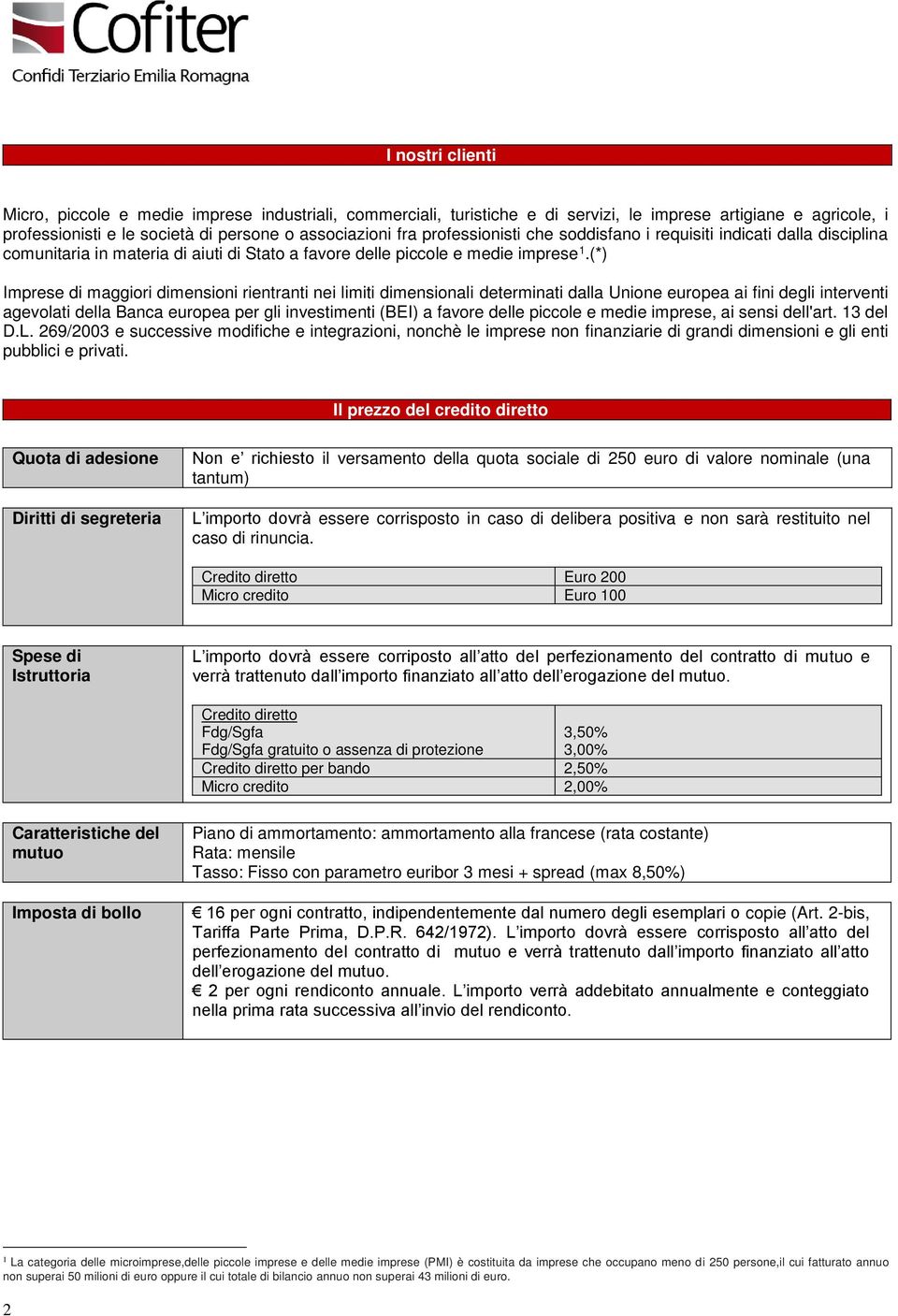 (*) Imprese di maggiori dimensioni rientranti nei limiti dimensionali determinati dalla Unione europea ai fini degli interventi agevolati della Banca europea per gli investimenti (BEI) a favore delle