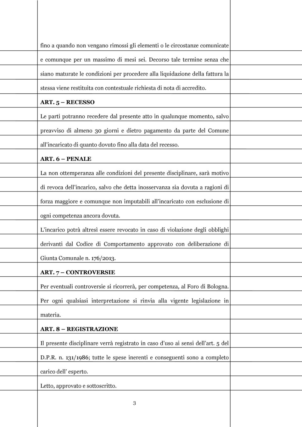 5 RECESSO Le parti potranno recedere dal presente atto in qualunque momento, salvo preavviso di almeno 30 giorni e dietro pagamento da parte del Comune all incaricato di quanto dovuto fino alla data