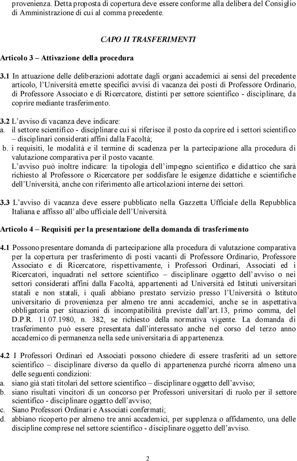 Associato e di Ricercatore, distinti per settore scientifico - disciplinare, da coprire mediante trasferimento. 3.2 L avviso di vacanza deve indicare: a.