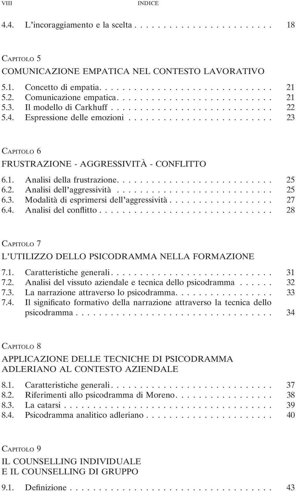 ........................ 23 CAPITOLO 6 FRUSTRAZIONE - AGGRESSIVITÀ - CONFLITTO 6.1. Analisi della frustrazione........................... 25 6.2. Analisi dell aggressività........................... 25 6.3. Modalità di esprimersi dell aggressività.