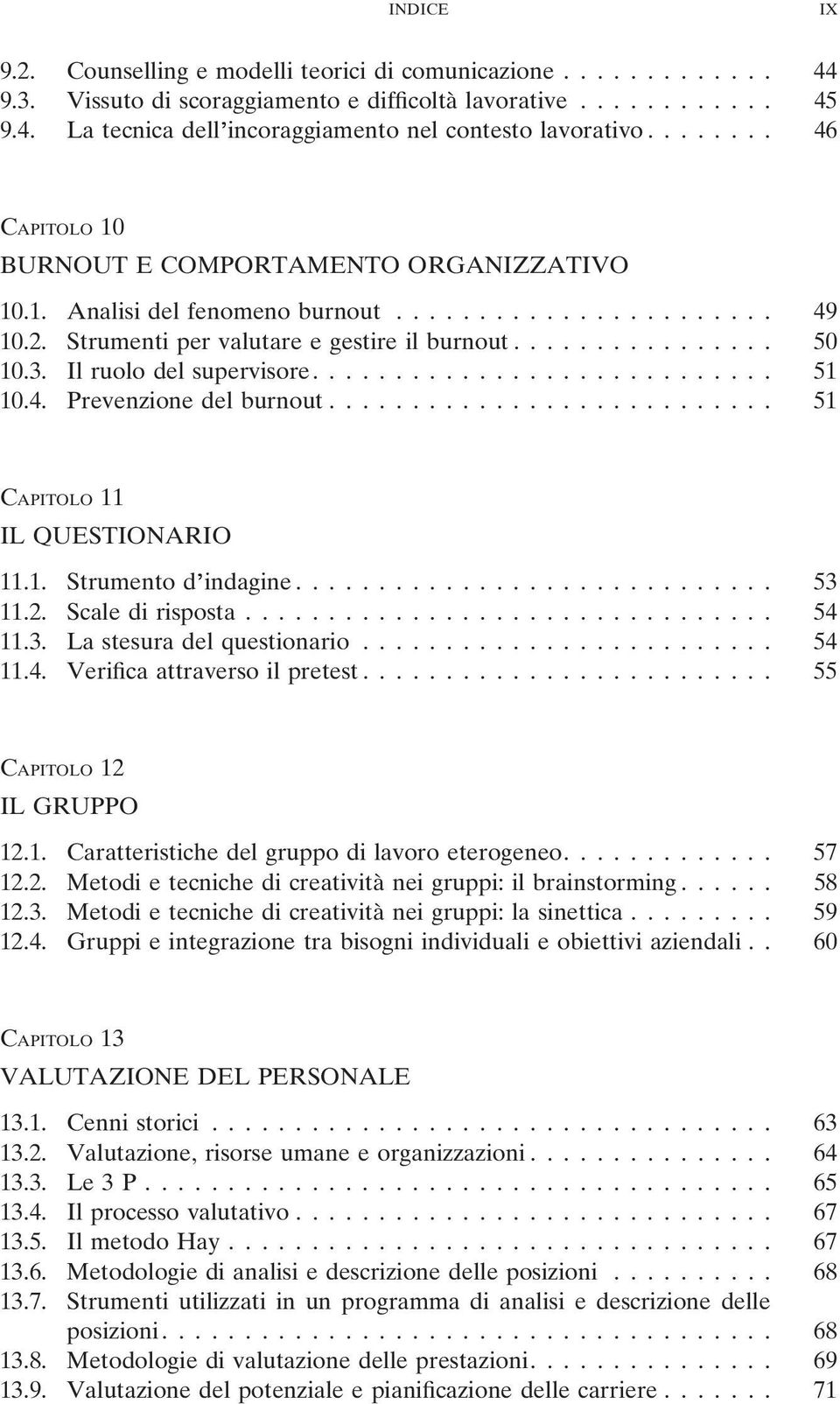 Il ruolo del supervisore............................ 51 10.4. Prevenzione del burnout........................... 51 CAPITOLO 11 IL QUESTIONARIO 11.1. Strumento d indagine............................. 53 11.