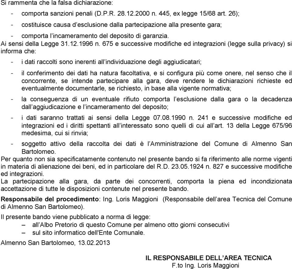 675 e successive modifiche ed integrazioni (legge sulla privacy) si informa che: - i dati raccolti sono inerenti all individuazione degli aggiudicatari; - il conferimento dei dati ha natura