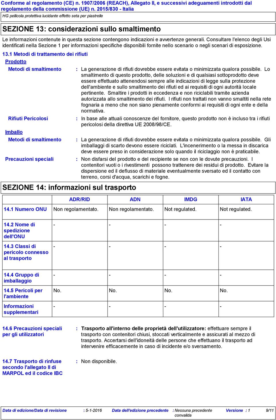 1 Metodi di trattamento dei rifiuti Prodotto Metodi di smaltimento Rifiuti Pericolosi Imballo Metodi di smaltimento Precauzioni speciali SEZIONE 14 informazioni sul trasporto La generazione di