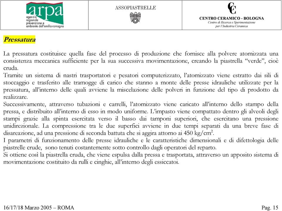 Tramite un sistema di nastri trasportatori e pesatori computerizzato, l atomizzato viene estratto dai sili di stoccaggio e trasferito alle tramogge di carico che stanno a monte delle presse