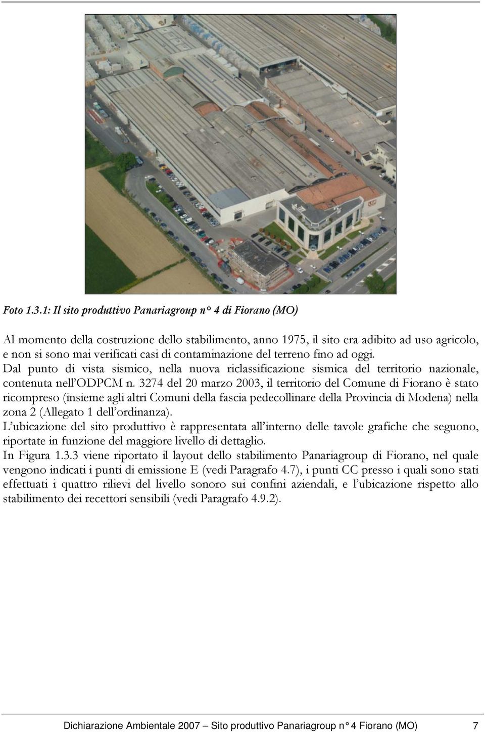 contaminazione del terreno fino ad oggi. Dal punto di vista sismico, nella nuova riclassificazione sismica del territorio nazionale, contenuta nell ODPCM n.