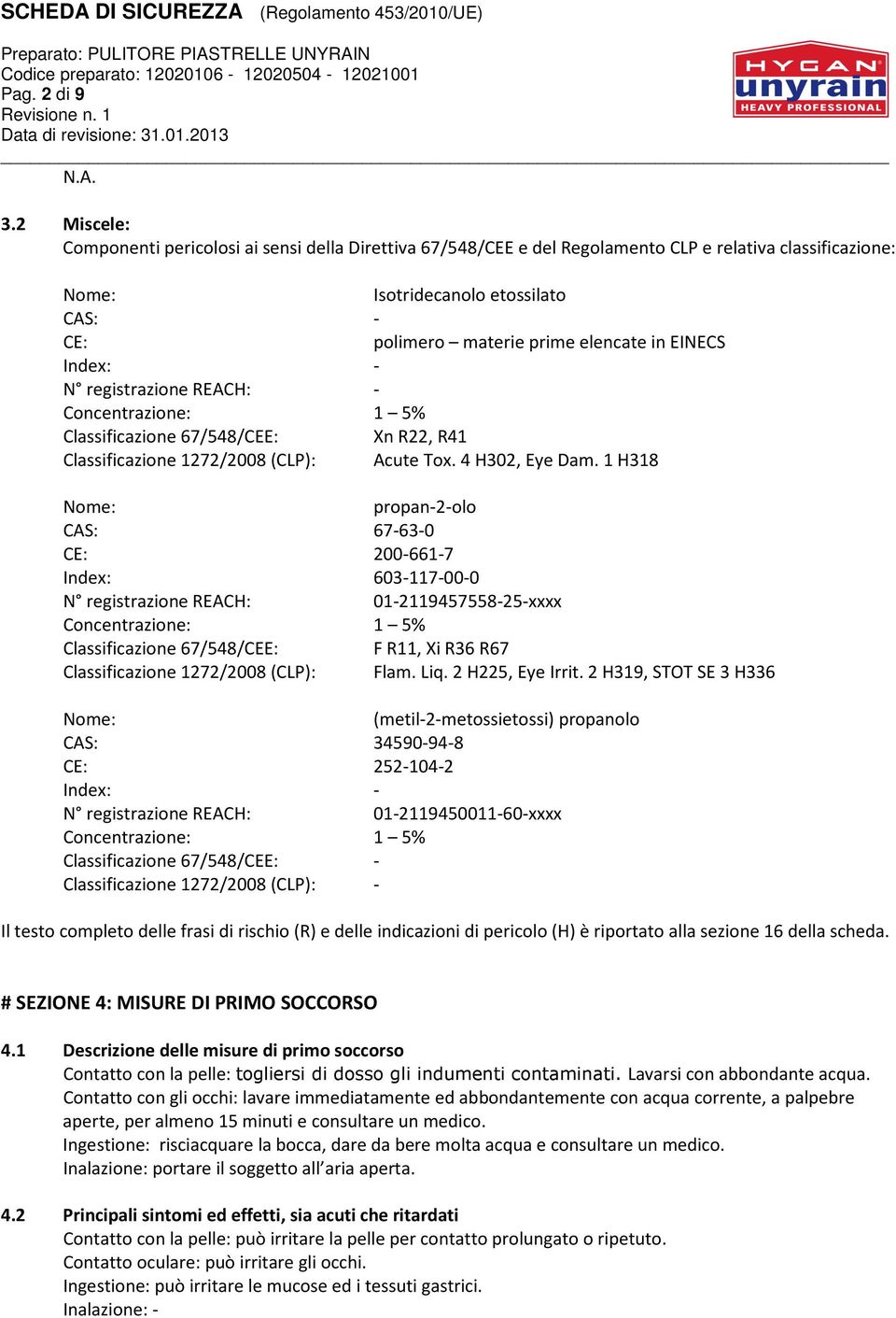 EINECS Index: - N registrazione REACH: - Concentrazione: 1 5% Classificazione 67/548/CEE: Xn R22, R41 Classificazione 1272/2008 (CLP): Acute Tox. 4 H302, Eye Dam.