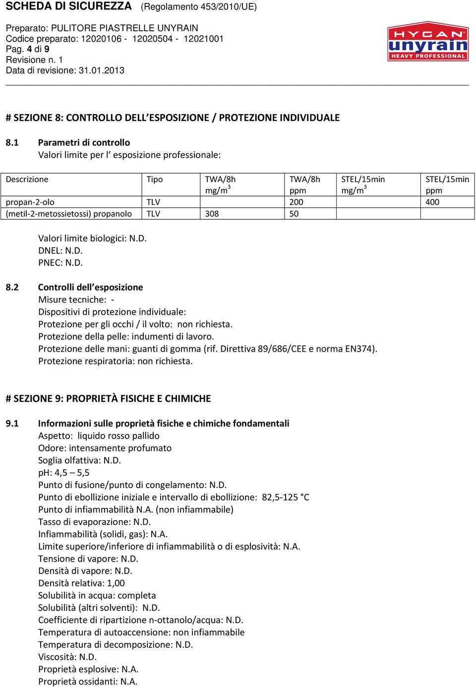 propanolo TLV 308 50 Valori limite biologici: N.D. DNEL: N.D. PNEC: N.D. 8.