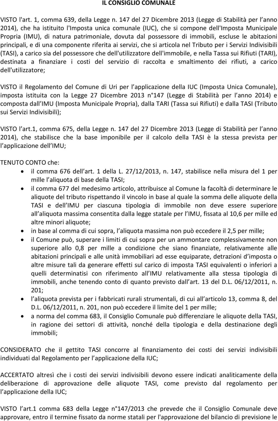 dal possessore di immobili, escluse le abitazioni principali, e di una componente riferita ai servizi, che si articola nel Tributo per i Servizi Indivisibili (TASI), a carico sia del possessore che