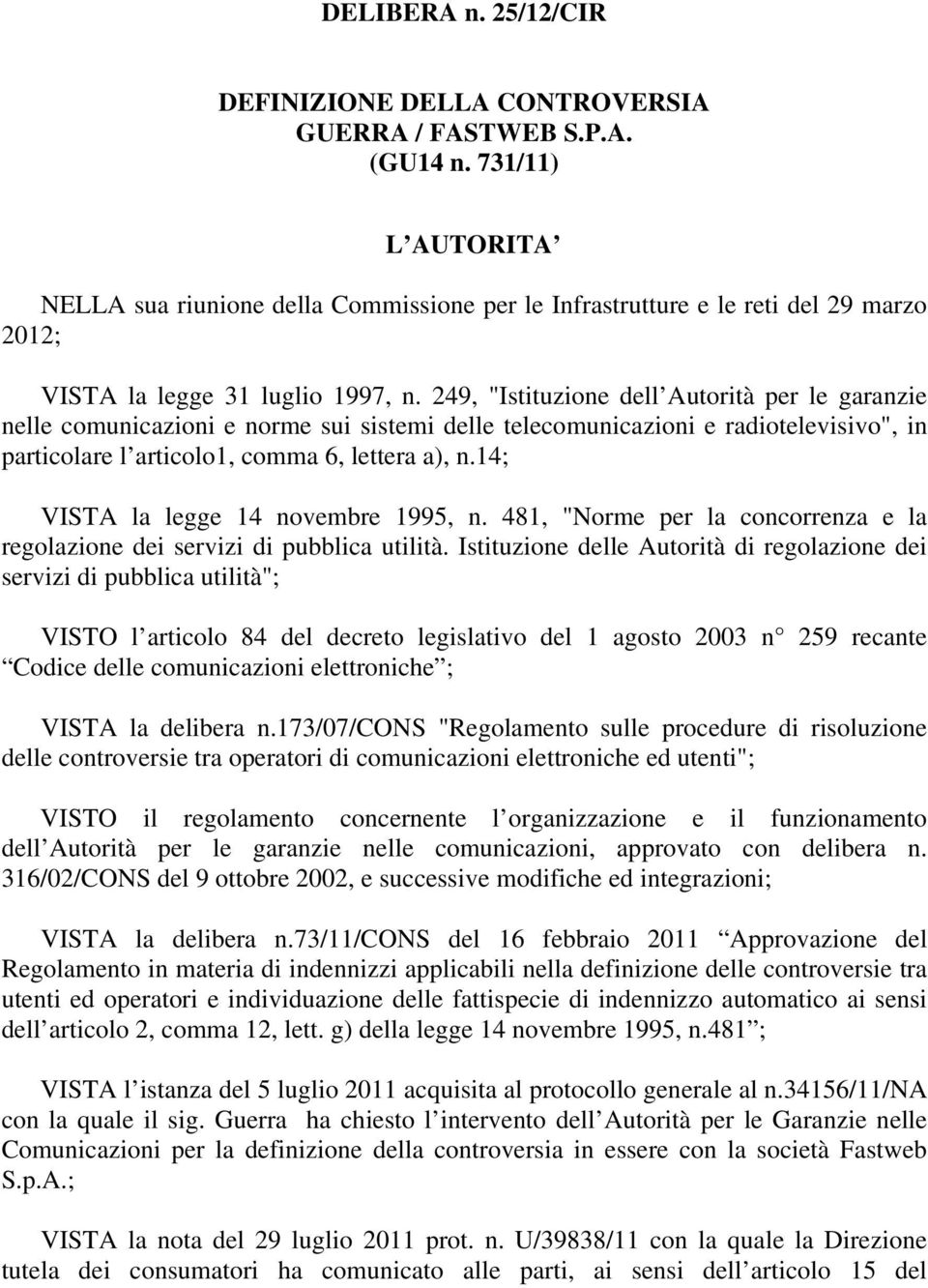 249, "Istituzione dell Autorità per le garanzie nelle comunicazioni e norme sui sistemi delle telecomunicazioni e radiotelevisivo", in particolare l articolo1, comma 6, lettera a), n.