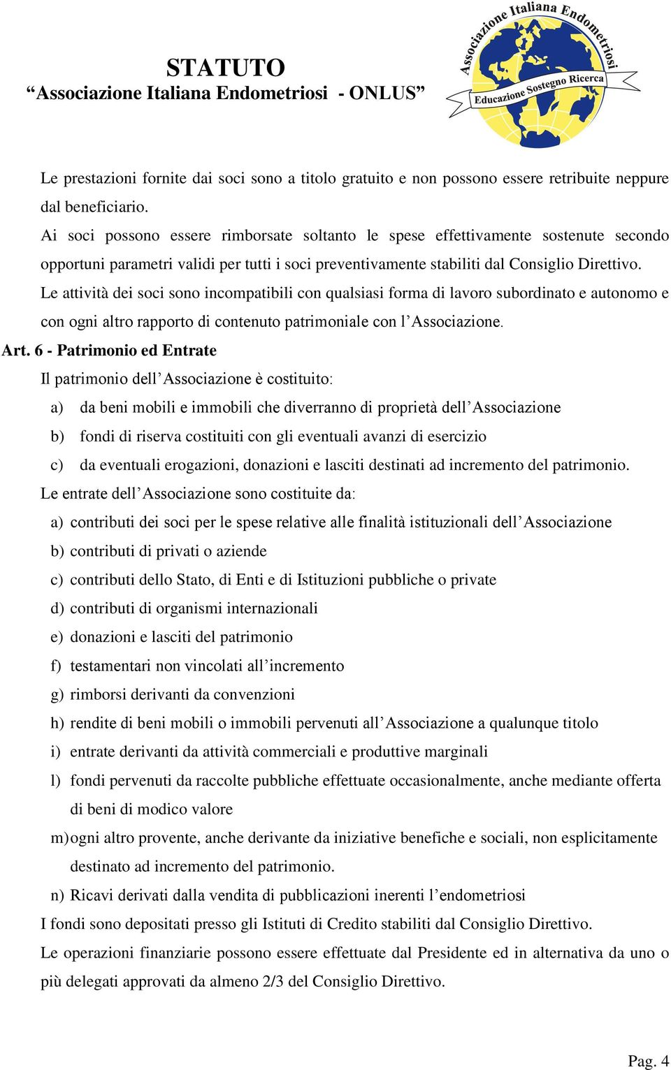 Le attività dei soci sono incompatibili con qualsiasi forma di lavoro subordinato e autonomo e con ogni altro rapporto di contenuto patrimoniale con l Associazione. Art.