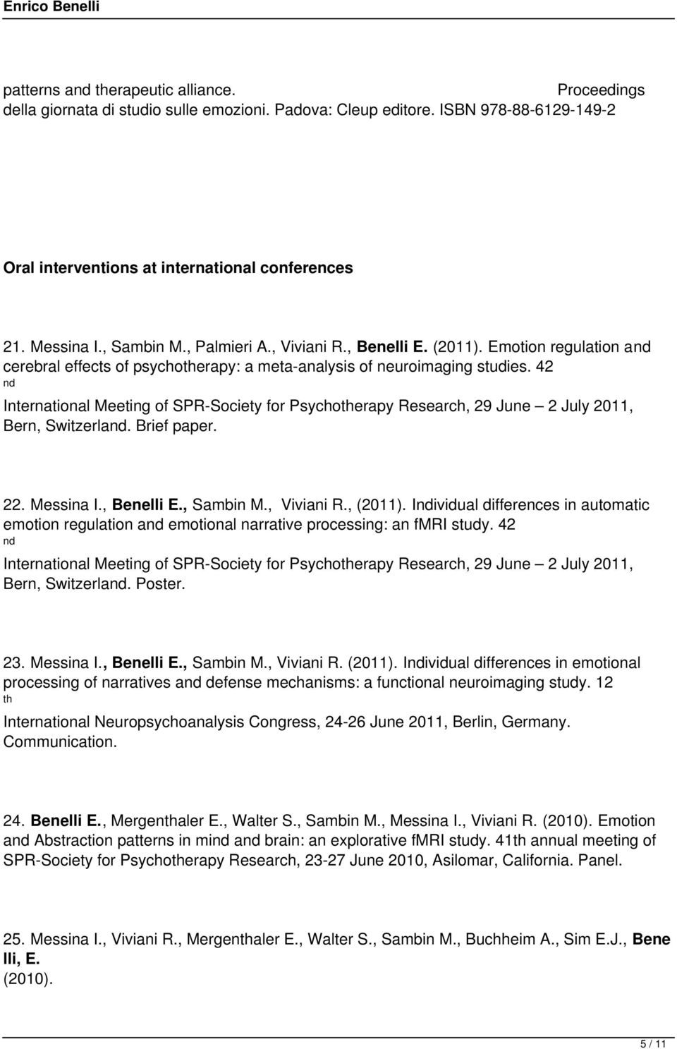 42 nd International Meeting of SPR-Society for Psychotherapy Research, 29 June 2 July 2011, Bern, Switzerland. Brief paper. 22. Messina I., Benelli E., Sambin M., Viviani R., (2011).