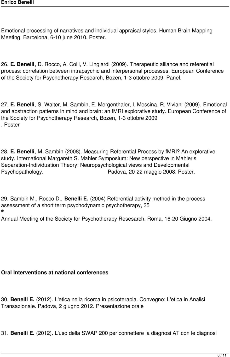 Panel. 27. E. Benelli, S. Walter, M. Sambin, E. Mergenthaler, I. Messina, R. Viviani (2009). Emotional and abstraction patterns in mind and brain: an fmri explorative study.