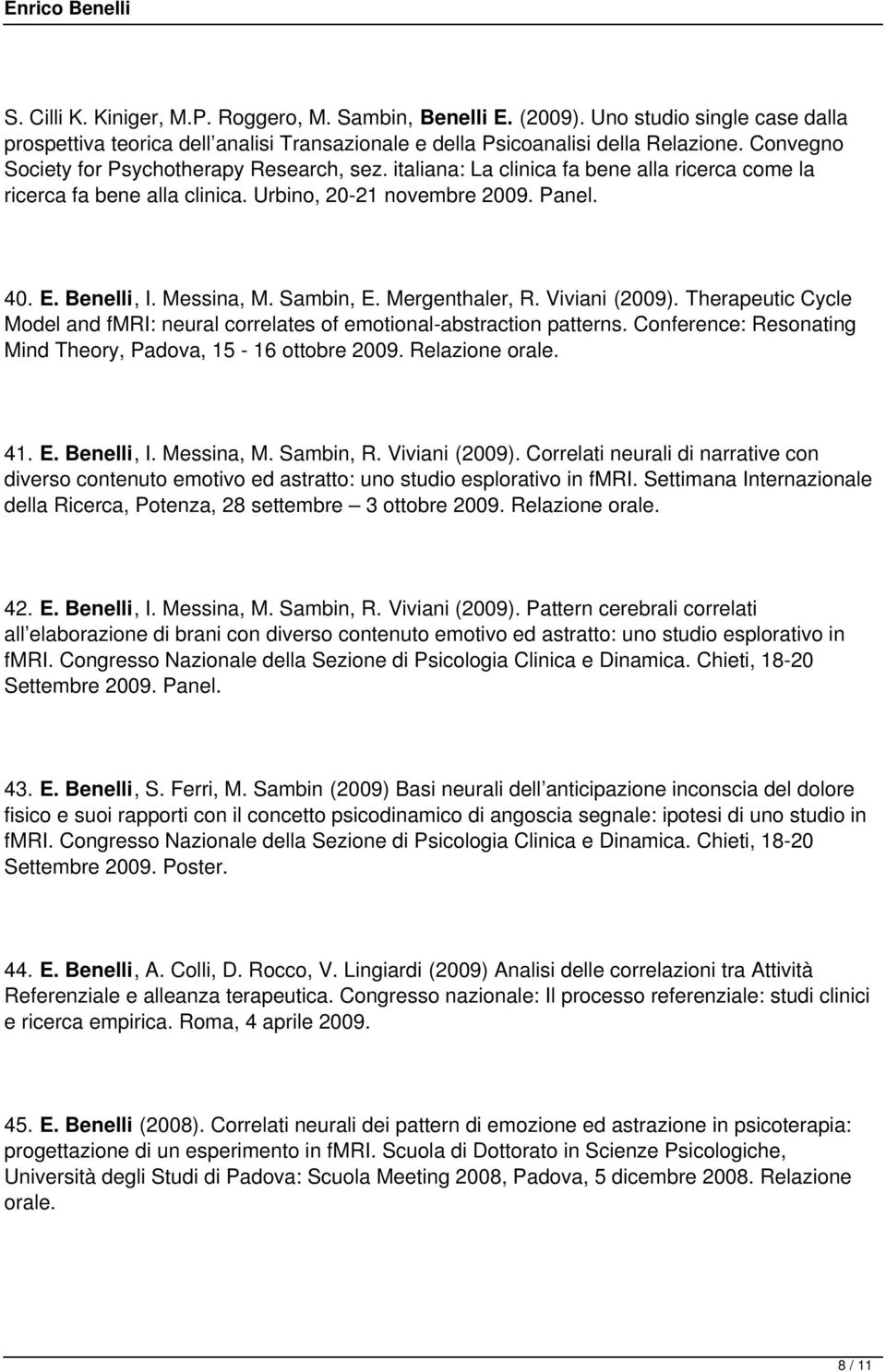 Sambin, E. Mergenthaler, R. Viviani (2009). Therapeutic Cycle Model and fmri: neural correlates of emotional-abstraction patterns. Conference: Resonating Mind Theory, Padova, 15-16 ottobre 2009.