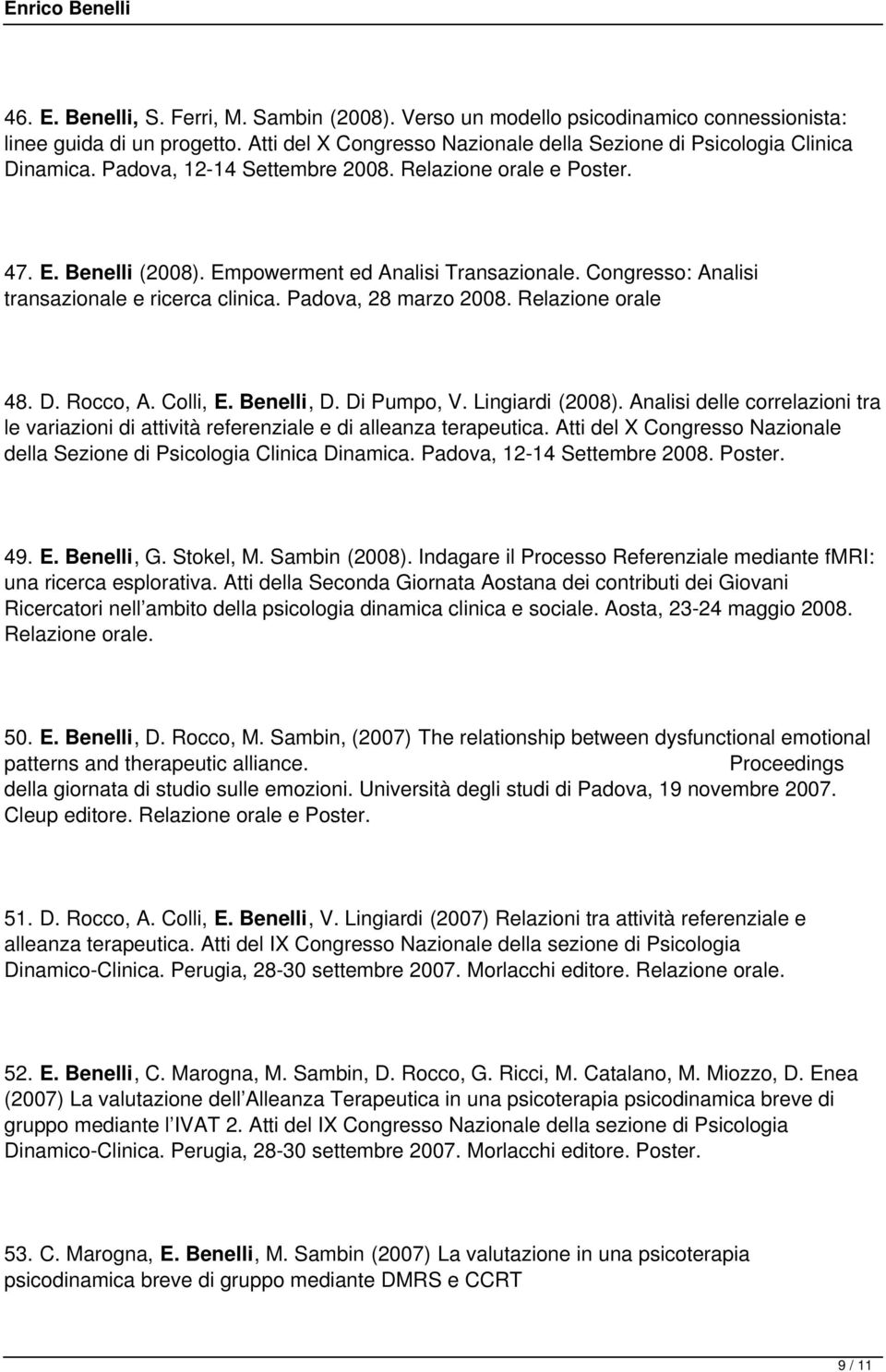 Relazione orale 48. D. Rocco, A. Colli, E. Benelli, D. Di Pumpo, V. Lingiardi (2008). Analisi delle correlazioni tra le variazioni di attività referenziale e di alleanza terapeutica.