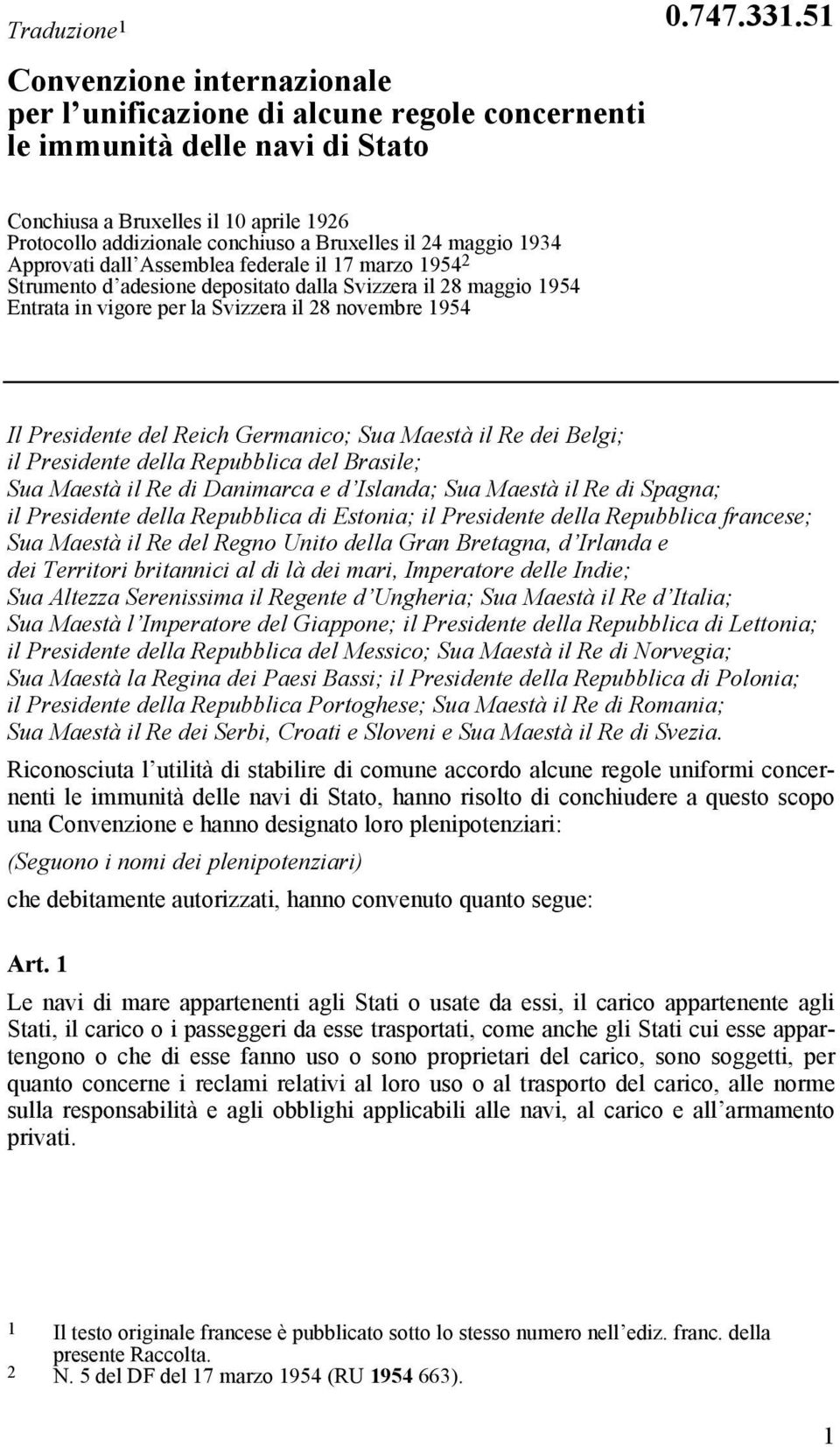 Svizzera il 28 maggio 1954 Entrata in vigore per la Svizzera il 28 novembre 1954 Il Presidente del Reich Germanico; Sua Maestà il Re dei Belgi; il Presidente della Repubblica del Brasile; Sua Maestà