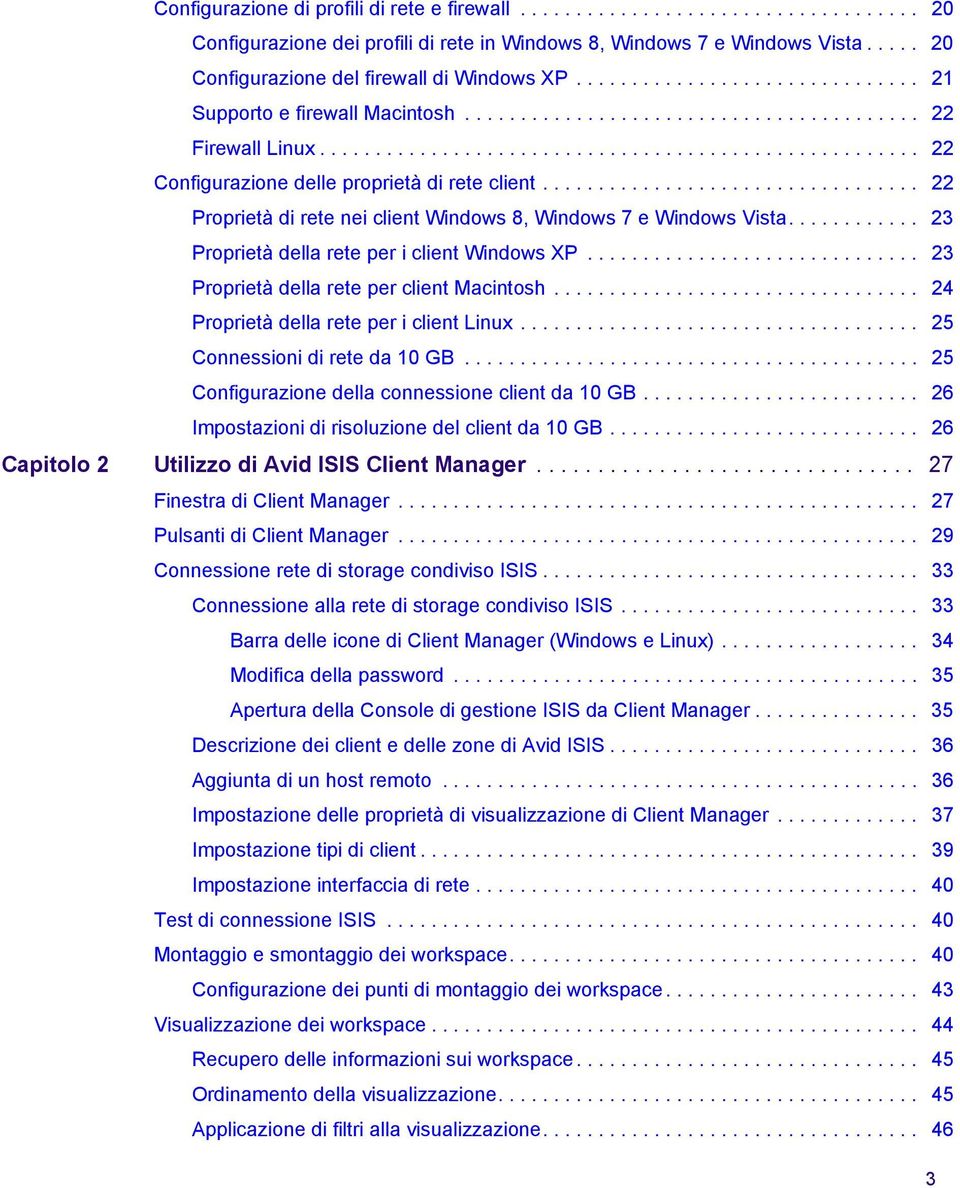 ................................. 22 Proprietà di rete ei cliet Widows 8, Widows 7 e Widows Vista............ 23 Proprietà della rete per i cliet Widows XP.............................. 23 Proprietà della rete per cliet Macitosh.