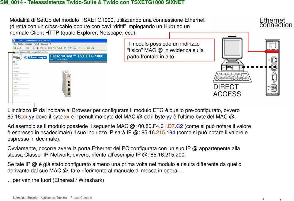 L indirizzo IP da indicare al Browser per configurare il modulo ETG è quello pre-configurato, ovvero 85.16.xx.yy dove il byte xx è il penultimo byte del MAC @ ed il byte yy è l ultimo byte del MAC @.