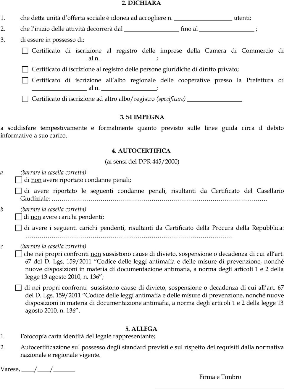 ; Certificato di iscrizione al registro delle persone giuridiche di diritto privato; Certificato di iscrizione all albo regionale delle cooperative presso la Prefettura di al n.