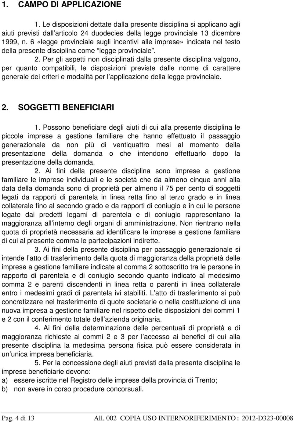 Per gli aspetti non disciplinati dalla presente disciplina valgono, per quanto compatibili, le disposizioni previste dalle norme di carattere generale dei criteri e modalità per l applicazione della