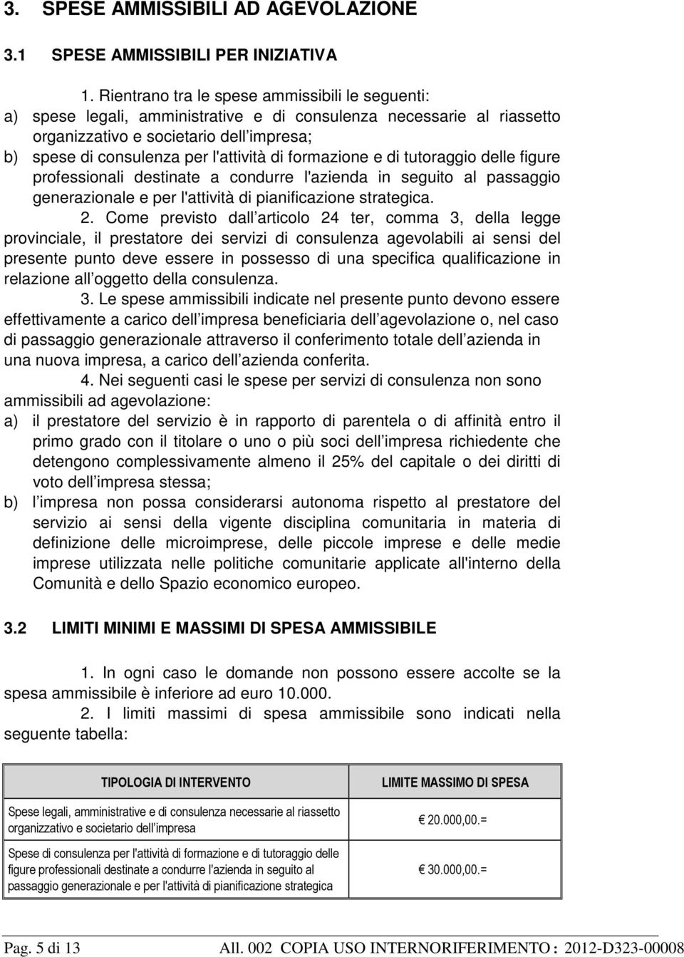 di formazione e di tutoraggio delle figure professionali destinate a condurre l'azienda in seguito al passaggio generazionale e per l'attività di pianificazione strategica. 2.