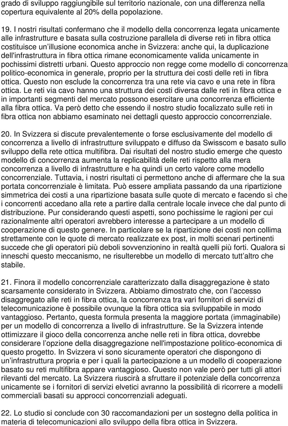 economica anche in Svizzera: anche qui, la duplicazione dell'infrastruttura in fibra ottica rimane economicamente valida unicamente in pochissimi distretti urbani.